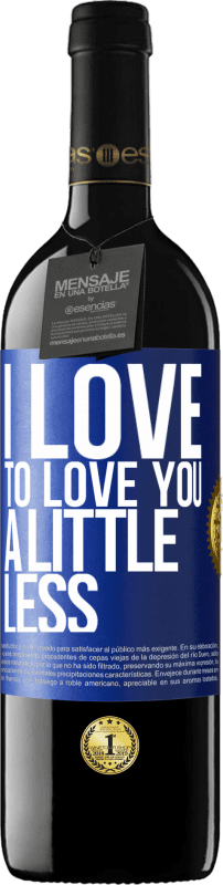 24,95 € Free Shipping | Red Wine RED Edition Crianza 6 Months I love to love you a little less Blue Label. Customizable label Aging in oak barrels 6 Months Harvest 2019 Tempranillo