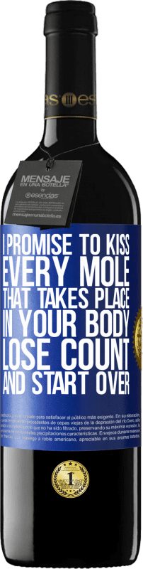 39,95 € | Red Wine RED Edition MBE Reserve I promise to kiss every mole that takes place in your body, lose count, and start over Blue Label. Customizable label Reserve 12 Months Harvest 2014 Tempranillo