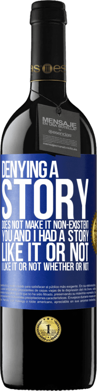 39,95 € | Red Wine RED Edition MBE Reserve Denying a story does not make it non-existent. You and I had a story. Like it or not. I like it or not. Whether or not Blue Label. Customizable label Reserve 12 Months Harvest 2014 Tempranillo