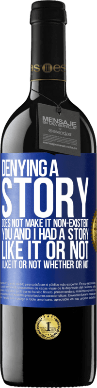 39,95 € Free Shipping | Red Wine RED Edition MBE Reserve Denying a story does not make it non-existent. You and I had a story. Like it or not. I like it or not. Whether or not Blue Label. Customizable label Reserve 12 Months Harvest 2016 Tempranillo