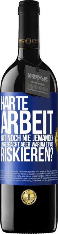 39,95 € | Rotwein RED Ausgabe MBE Reserve Harte Arbeit hat noch nie jemanden umgebracht, aber warum etwas riskieren? Blaue Markierung. Anpassbares Etikett Reserve 12 Monate Ernte 2015 Tempranillo