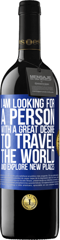 39,95 € Free Shipping | Red Wine RED Edition MBE Reserve I am looking for a person with a great desire to travel the world and explore new places Blue Label. Customizable label Reserve 12 Months Harvest 2016 Tempranillo