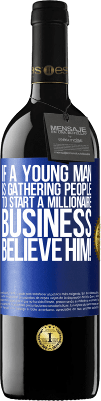 39,95 € | Red Wine RED Edition MBE Reserve If a young man is gathering people to start a millionaire business, believe him! Blue Label. Customizable label Reserve 12 Months Harvest 2016 Tempranillo