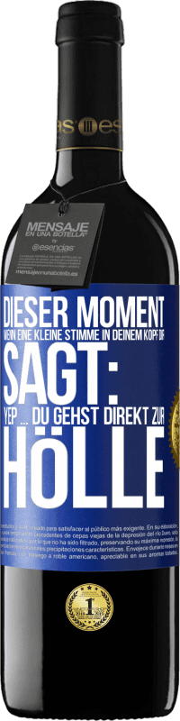 39,95 € Kostenloser Versand | Rotwein RED Ausgabe MBE Reserve Dieser Moment wenn eine kleine Stimme in deinem Kopf dir sagt: Yep ... du gehst direkt zur Hölle Blaue Markierung. Anpassbares Etikett Reserve 12 Monate Ernte 2016 Tempranillo