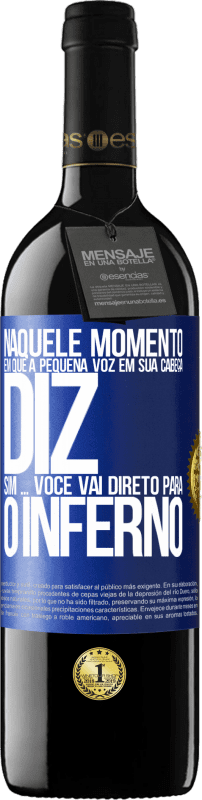 39,95 € | Vinho tinto Edição RED MBE Reserva Naquele momento em que a pequena voz em sua cabeça diz Sim ... você vai direto para o inferno Etiqueta Azul. Etiqueta personalizável Reserva 12 Meses Colheita 2015 Tempranillo