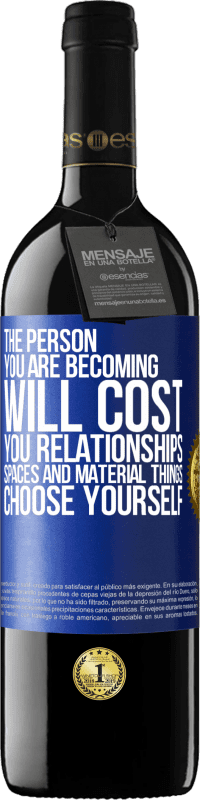 39,95 € | Red Wine RED Edition MBE Reserve The person you are becoming will cost you relationships, spaces and material things. Choose yourself Blue Label. Customizable label Reserve 12 Months Harvest 2014 Tempranillo