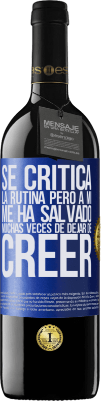 39,95 € | Vino Tinto Edición RED MBE Reserva Se critica la rutina, pero a mí me ha salvado muchas veces de dejar de creer Etiqueta Azul. Etiqueta personalizable Reserva 12 Meses Cosecha 2014 Tempranillo