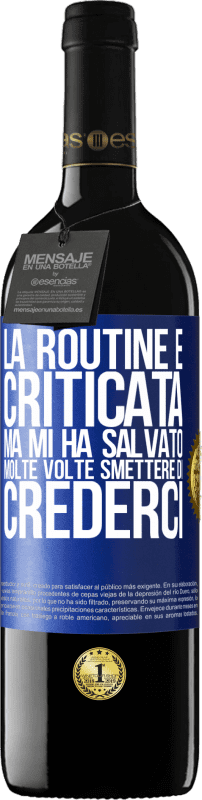 39,95 € | Vino rosso Edizione RED MBE Riserva La routine è criticata, ma mi ha salvato molte volte smettere di crederci Etichetta Blu. Etichetta personalizzabile Riserva 12 Mesi Raccogliere 2014 Tempranillo