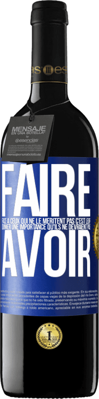 Envoi gratuit | Vin rouge Édition RED MBE Réserve Faire face à ceux qui ne le méritent pas c'est leur donner une importance qu'ils ne devraient pas avoir Étiquette Bleue. Étiquette personnalisable Réserve 12 Mois Récolte 2014 Tempranillo