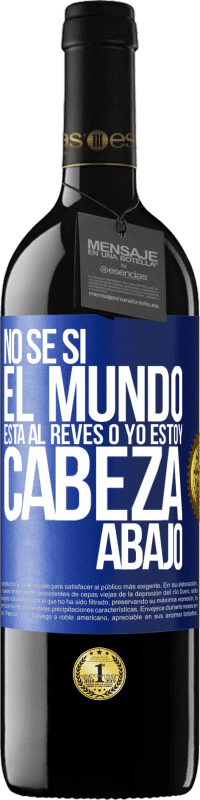 «No sé si el mundo está al revés o yo estoy cabeza abajo» Edición RED MBE Reserva