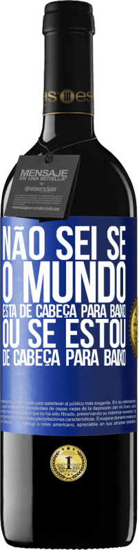 39,95 € | Vinho tinto Edição RED MBE Reserva Não sei se o mundo está de cabeça para baixo ou se estou de cabeça para baixo Etiqueta Azul. Etiqueta personalizável Reserva 12 Meses Colheita 2015 Tempranillo