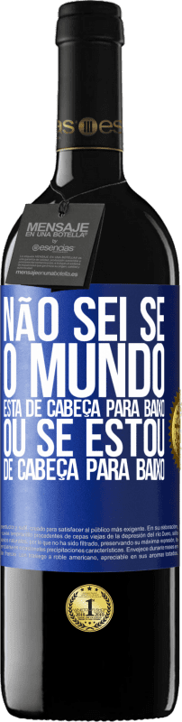 «Não sei se o mundo está de cabeça para baixo ou se estou de cabeça para baixo» Edição RED MBE Reserva