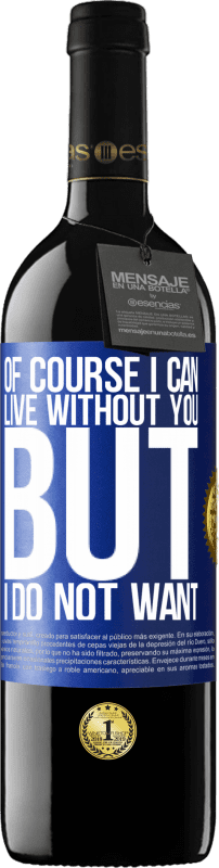 39,95 € | Red Wine RED Edition MBE Reserve Of course I can live without you. But I do not want Blue Label. Customizable label Reserve 12 Months Harvest 2014 Tempranillo