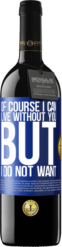 39,95 € | Red Wine RED Edition MBE Reserve Of course I can live without you. But I do not want Blue Label. Customizable label Reserve 12 Months Harvest 2015 Tempranillo