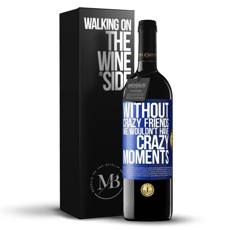 39,95 € Free Shipping | Red Wine RED Edition MBE Reserve Without crazy friends we wouldn't have crazy moments Blue Label. Customizable label Reserve 12 Months Harvest 2014 Tempranillo