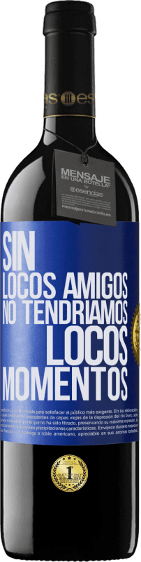 39,95 € | Vino Tinto Edición RED MBE Reserva Sin locos amigos no tendríamos locos momentos Etiqueta Azul. Etiqueta personalizable Reserva 12 Meses Cosecha 2016 Tempranillo