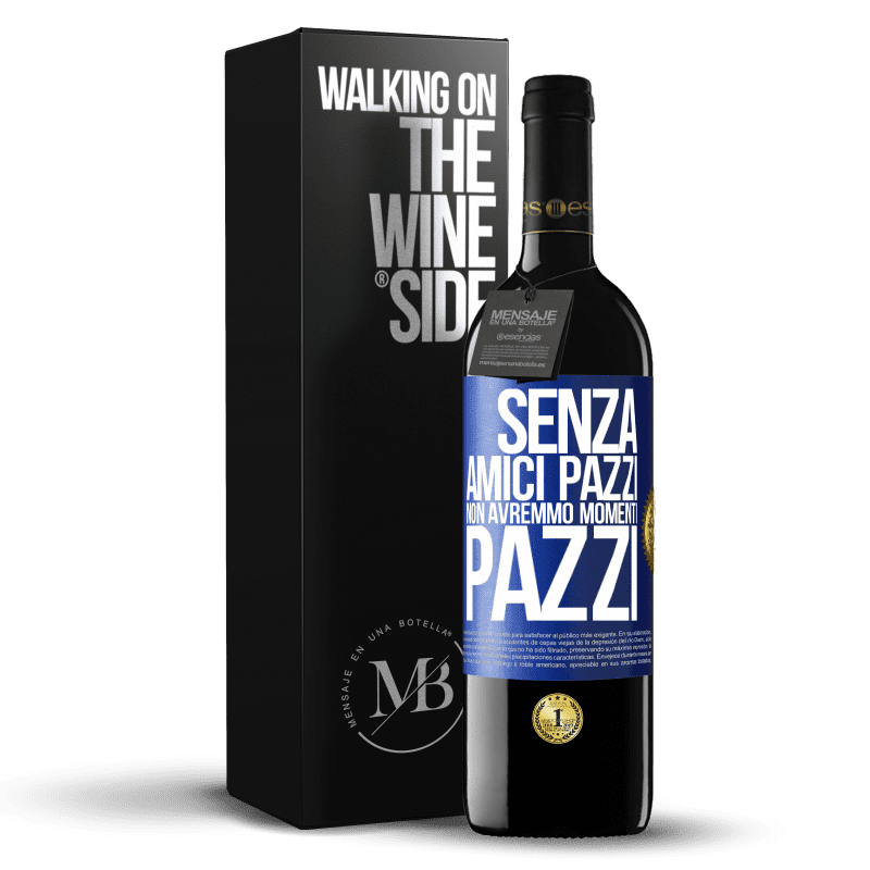 39,95 € Spedizione Gratuita | Vino rosso Edizione RED MBE Riserva Senza amici pazzi non avremmo momenti pazzi Etichetta Blu. Etichetta personalizzabile Riserva 12 Mesi Raccogliere 2015 Tempranillo