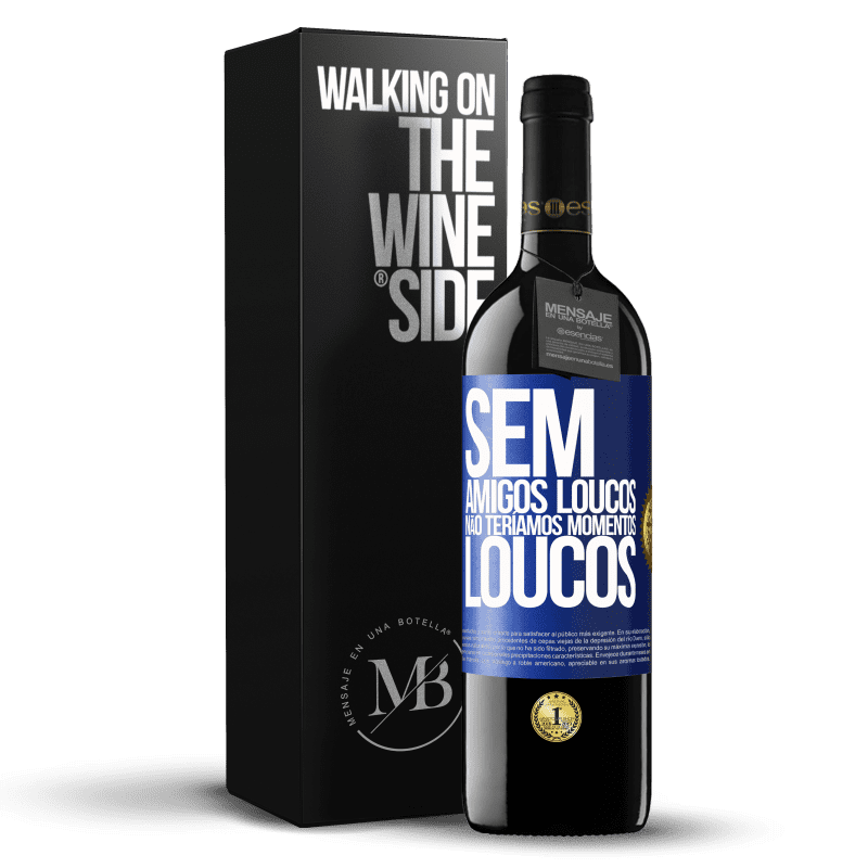 39,95 € Envio grátis | Vinho tinto Edição RED MBE Reserva Sem amigos loucos, não teríamos momentos loucos Etiqueta Azul. Etiqueta personalizável Reserva 12 Meses Colheita 2016 Tempranillo