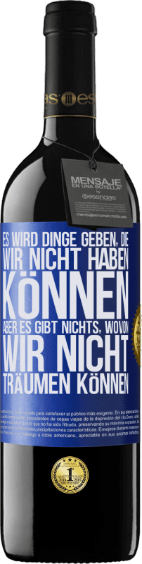 39,95 € | Rotwein RED Ausgabe MBE Reserve Es wird Dinge geben, die wir nicht haben können, aber es gibt nichts, wovon wir nicht träumen können Blaue Markierung. Anpassbares Etikett Reserve 12 Monate Ernte 2014 Tempranillo