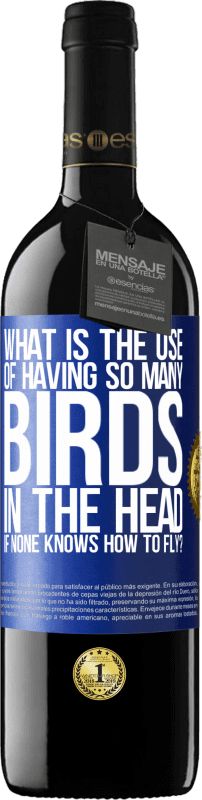 39,95 € | Red Wine RED Edition MBE Reserve What is the use of having so many birds in the head if none knows how to fly? Blue Label. Customizable label Reserve 12 Months Harvest 2015 Tempranillo