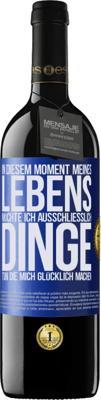 39,95 € Kostenloser Versand | Rotwein RED Ausgabe MBE Reserve In diesem Moment meines Lebens möchte ich ausschließlich Dinge tun, die mich glücklich machen Blaue Markierung. Anpassbares Etikett Reserve 12 Monate Ernte 2016 Tempranillo