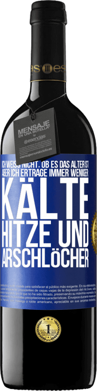 39,95 € | Rotwein RED Ausgabe MBE Reserve Ich weiß nicht, ob es das Alter ist, aber ich ertrage immer weniger: Kälte, Hitze und Arschlöcher Blaue Markierung. Anpassbares Etikett Reserve 12 Monate Ernte 2016 Tempranillo
