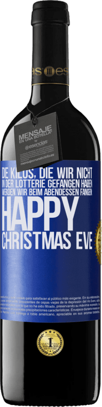 39,95 € | Rotwein RED Ausgabe MBE Reserve Die Kilos, die wir nicht in der Lotterie gefangen haben, werden wir beim Abendessen fangen: Happy Christmas Eve Blaue Markierung. Anpassbares Etikett Reserve 12 Monate Ernte 2015 Tempranillo