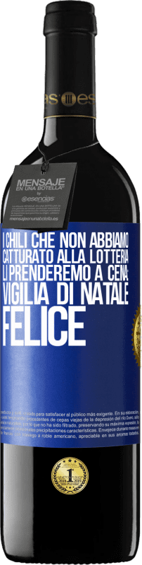 39,95 € Spedizione Gratuita | Vino rosso Edizione RED MBE Riserva I chili che non abbiamo catturato alla lotteria, li prenderemo a cena: vigilia di Natale felice Etichetta Blu. Etichetta personalizzabile Riserva 12 Mesi Raccogliere 2014 Tempranillo