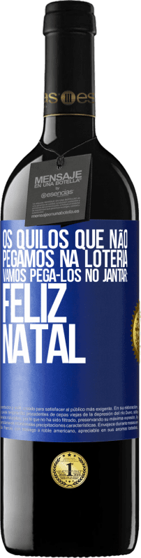 39,95 € | Vinho tinto Edição RED MBE Reserva Os quilos que não pegamos na loteria, vamos pegá-los no jantar: Feliz Natal Etiqueta Azul. Etiqueta personalizável Reserva 12 Meses Colheita 2015 Tempranillo