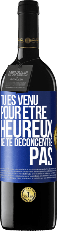 39,95 € | Vin rouge Édition RED MBE Réserve Tu es venu pour être heureux ne te déconcentre pas Étiquette Bleue. Étiquette personnalisable Réserve 12 Mois Récolte 2016 Tempranillo