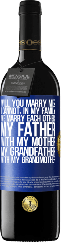 39,95 € | Красное вино Издание RED MBE Бронировать Ты хочешь жениться на мне? Я не могу, в моей семье мы женимся: мой отец, моя мать, мой дедушка и моя бабушка Синяя метка. Настраиваемая этикетка Бронировать 12 Месяцы Урожай 2014 Tempranillo