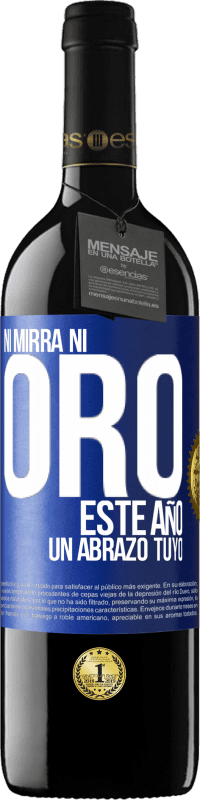 39,95 € | Vino Tinto Edición RED MBE Reserva Ni mirra, ni oro. Este año un abrazo tuyo Etiqueta Azul. Etiqueta personalizable Reserva 12 Meses Cosecha 2015 Tempranillo