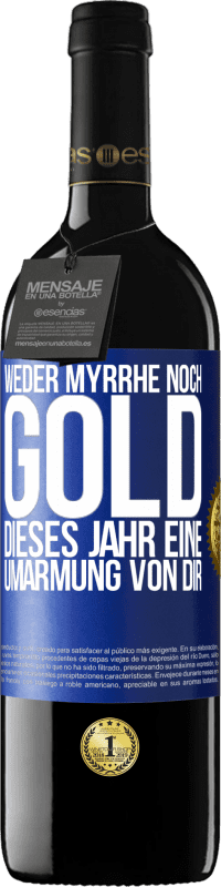 39,95 € | Rotwein RED Ausgabe MBE Reserve Weder Myrrhe noch Gold. Dieses Jahr eine Umarmung von dir Blaue Markierung. Anpassbares Etikett Reserve 12 Monate Ernte 2014 Tempranillo