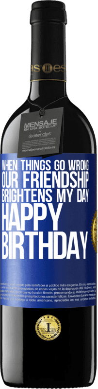 39,95 € | Red Wine RED Edition MBE Reserve When things go wrong, our friendship brightens my day. Happy Birthday Blue Label. Customizable label Reserve 12 Months Harvest 2014 Tempranillo