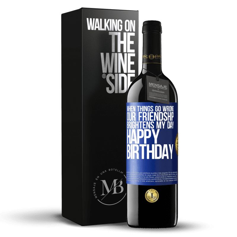 39,95 € Free Shipping | Red Wine RED Edition MBE Reserve When things go wrong, our friendship brightens my day. Happy Birthday Blue Label. Customizable label Reserve 12 Months Harvest 2014 Tempranillo