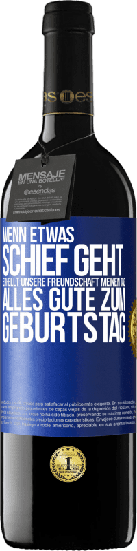 39,95 € | Rotwein RED Ausgabe MBE Reserve Wenn etwas schief geht, erhellt unsere Freundschaft meinen Tag. Alles Gute zum Geburtstag Blaue Markierung. Anpassbares Etikett Reserve 12 Monate Ernte 2015 Tempranillo