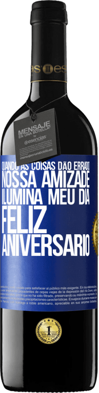 39,95 € | Vinho tinto Edição RED MBE Reserva Quando as coisas dão errado, nossa amizade ilumina meu dia. Feliz aniversário Etiqueta Azul. Etiqueta personalizável Reserva 12 Meses Colheita 2015 Tempranillo