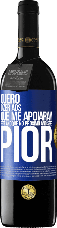 39,95 € | Vinho tinto Edição RED MBE Reserva Quero dizer aos que me apoiaram este ano que no próximo ano serei pior Etiqueta Azul. Etiqueta personalizável Reserva 12 Meses Colheita 2015 Tempranillo