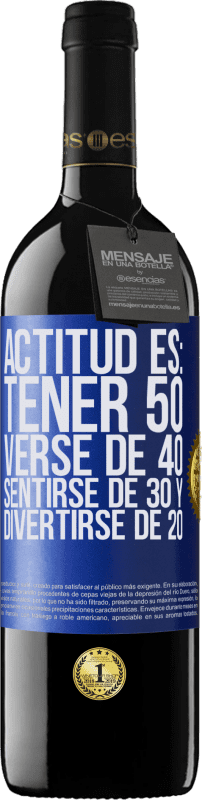 39,95 € | Vino Tinto Edición RED MBE Reserva Actitud es: Tener 50,verse de 40, sentirse de 30 y divertirse de 20 Etiqueta Azul. Etiqueta personalizable Reserva 12 Meses Cosecha 2014 Tempranillo