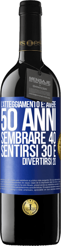 39,95 € | Vino rosso Edizione RED MBE Riserva L'atteggiamento è: avere 50 anni, sembrare 40, sentirsi 30 e divertirsi 20 Etichetta Blu. Etichetta personalizzabile Riserva 12 Mesi Raccogliere 2015 Tempranillo