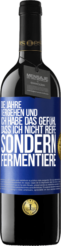 39,95 € | Rotwein RED Ausgabe MBE Reserve Die Jahre vergehen und ich habe das Gefühl, dass ich nicht reife sondern fermentiere Blaue Markierung. Anpassbares Etikett Reserve 12 Monate Ernte 2015 Tempranillo