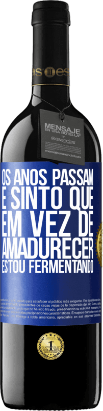 39,95 € Envio grátis | Vinho tinto Edição RED MBE Reserva Os anos passam e sinto que, em vez de amadurecer, estou fermentando Etiqueta Azul. Etiqueta personalizável Reserva 12 Meses Colheita 2016 Tempranillo