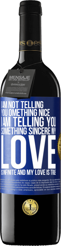39,95 € | Red Wine RED Edition MBE Reserve I am not telling you something nice, I am telling you something sincere, my love is infinite and my love is true Blue Label. Customizable label Reserve 12 Months Harvest 2014 Tempranillo