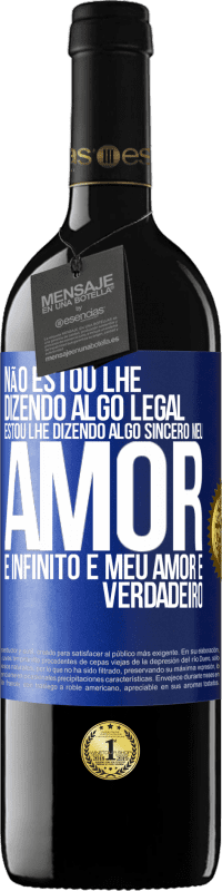 39,95 € | Vinho tinto Edição RED MBE Reserva Não estou lhe dizendo algo legal, estou lhe dizendo algo sincero, meu amor é infinito e meu amor é verdadeiro Etiqueta Azul. Etiqueta personalizável Reserva 12 Meses Colheita 2016 Tempranillo