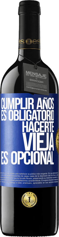 39,95 € | Vino Tinto Edición RED MBE Reserva Cumplir años es obligatorio, hacerte vieja es opcional Etiqueta Azul. Etiqueta personalizable Reserva 12 Meses Cosecha 2015 Tempranillo