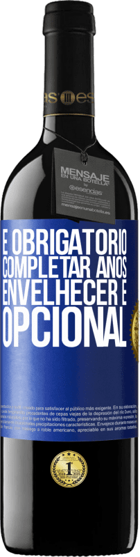 39,95 € | Vinho tinto Edição RED MBE Reserva É obrigatório completar anos, envelhecer é opcional Etiqueta Azul. Etiqueta personalizável Reserva 12 Meses Colheita 2015 Tempranillo