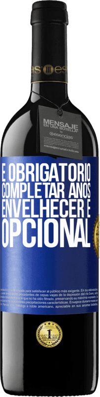 39,95 € | Vinho tinto Edição RED MBE Reserva Fazer anos é obrigatório, envelhecer é opcional Etiqueta Azul. Etiqueta personalizável Reserva 12 Meses Colheita 2015 Tempranillo