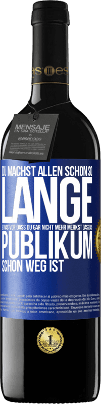 39,95 € Kostenloser Versand | Rotwein RED Ausgabe MBE Reserve Du machst allen schon so lange etwas vor, dass du gar nicht mehr merkst, dass das Publikum schon weg ist. Blaue Markierung. Anpassbares Etikett Reserve 12 Monate Ernte 2014 Tempranillo