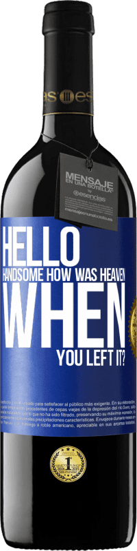 Free Shipping | Red Wine RED Edition MBE Reserve Hello handsome, how was heaven when you left it? Blue Label. Customizable label Reserve 12 Months Harvest 2014 Tempranillo