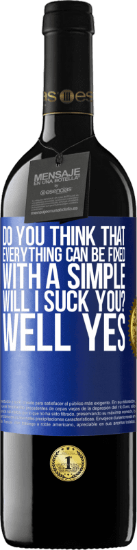 Free Shipping | Red Wine RED Edition MBE Reserve Do you think that everything can be fixed with a simple Will I suck you? ... Well yes Blue Label. Customizable label Reserve 12 Months Harvest 2014 Tempranillo